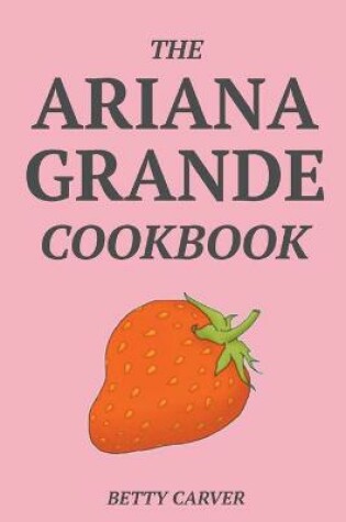 Cover of The Ariana Grande Cookbook