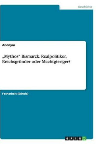 Cover of "Mythos Bismarck. Realpolitiker, Reichsgrunder oder Machtgieriger?