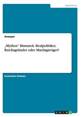 Book cover for "Mythos Bismarck. Realpolitiker, Reichsgrunder oder Machtgieriger?