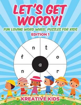 Book cover for Let's Get Wordy! Fun Loving Word Wheel Puzzles for Kids Edition 1