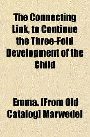 Cover of The Connecting Link, to Continue the Three-Fold Development of the Child