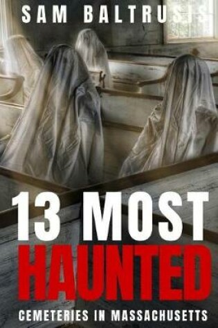 Cover of 13 Most Haunted Cemeteries in Massachusetts