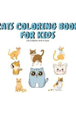 Cover of Cats Coloring Book For Kids Life Is Better With Cats