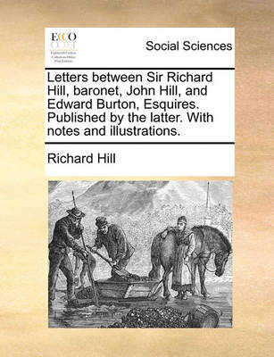 Book cover for Letters Between Sir Richard Hill, Baronet, John Hill, and Edward Burton, Esquires. Published by the Latter. with Notes and Illustrations.