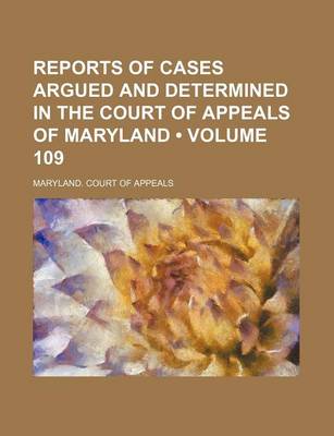 Book cover for Reports of Cases Argued and Determined in the Court of Appeals of Maryland (Volume 109)