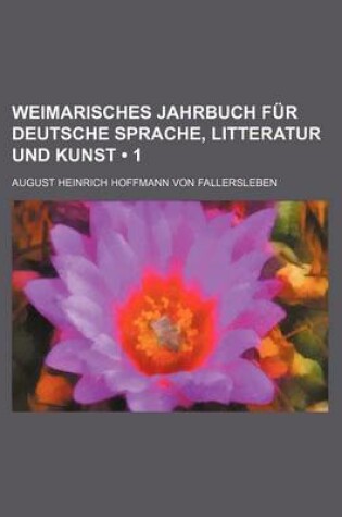 Cover of Weimarisches Jahrbuch Fur Deutsche Sprache, Litteratur Und Kunst (1)