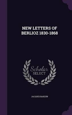 Book cover for New Letters of Berlioz 1830-1868