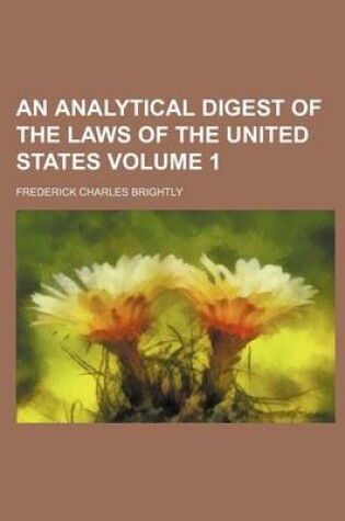 Cover of An Analytical Digest of the Laws of the United States Volume 1