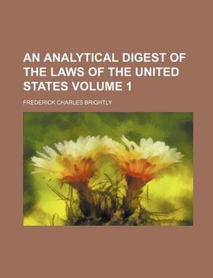 Book cover for An Analytical Digest of the Laws of the United States Volume 1