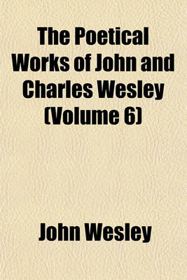Book cover for The Poetical Works of John and Charles Wesley (Volume 6)