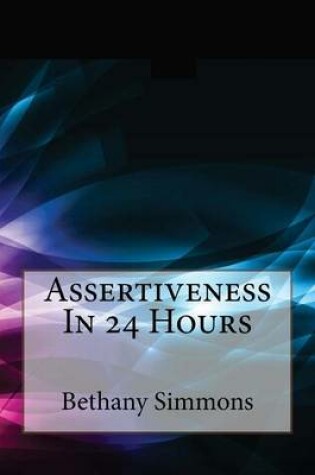 Cover of Assertiveness in 24 Hours