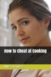 Book cover for How to Cheat at Cooking