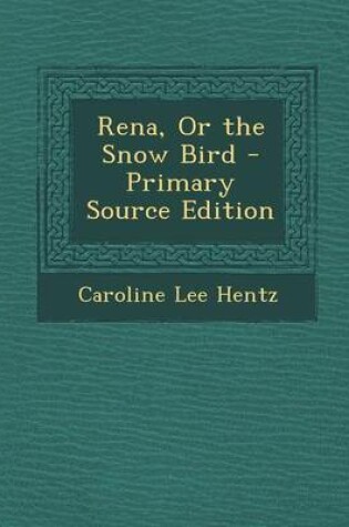 Cover of Rena, or the Snow Bird - Primary Source Edition