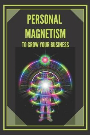 Cover of Personal Magnetism to Grow Your Business!