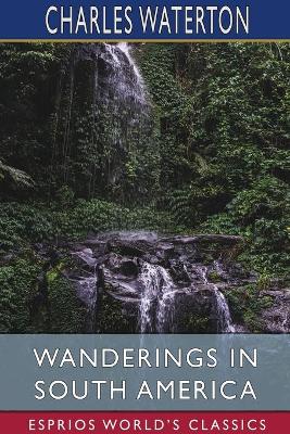 Book cover for Wanderings in South America (Esprios Classics)