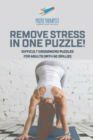 Cover of Remove Stress in One Puzzle! Difficult Crossword Puzzles for Adults (with 50 drills!)