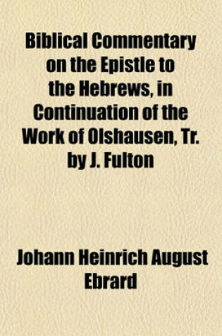 Cover of Biblical Commentary on the Epistle to the Hebrews, in Continuation of the Work of Olshausen, Tr. by J. Fulton