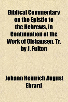 Book cover for Biblical Commentary on the Epistle to the Hebrews, in Continuation of the Work of Olshausen, Tr. by J. Fulton