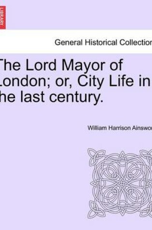 Cover of The Lord Mayor of London; Or, City Life in the Last Century. Vol. III.