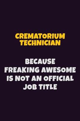 Book cover for Crematorium Technician, Because Freaking Awesome Is Not An Official Job Title
