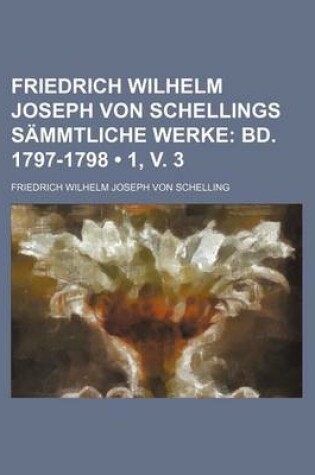 Cover of Friedrich Wilhelm Joseph Von Schellings Sammtliche Werke; Bd. 1797-1798 (1, V. 3)