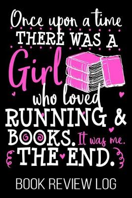 Book cover for Once Upon A Time There Was A Girl Who Loved Running & Books. It Was Me. The End. Book Review Log