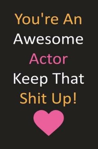 Cover of You're An Awesome Actor Keep That Shit Up!
