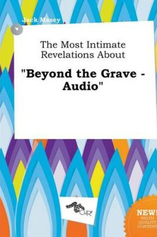 Cover of The Most Intimate Revelations about Beyond the Grave - Audio