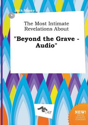 Book cover for The Most Intimate Revelations about Beyond the Grave - Audio