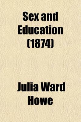 Book cover for Sex and Education; A Reply to Dr. E. H. Clarke's Sex in Education.