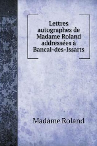 Cover of Lettres autographes de Madame Roland addressées à Bancal-des-Issarts