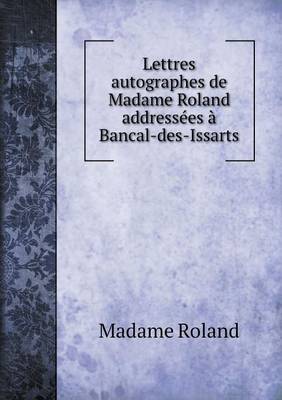 Book cover for Lettres autographes de Madame Roland addressées à Bancal-des-Issarts