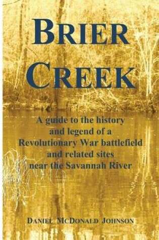 Cover of Brier Creek: A Guide to the History and Legend of a Revolutionary War Battlefield and Related Sites Near the Savannah River