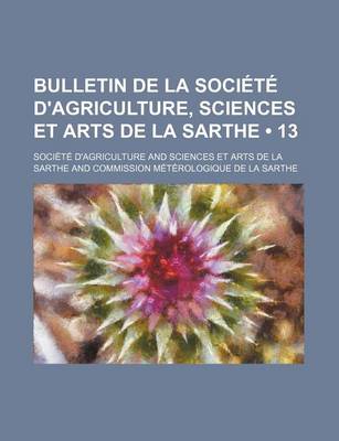 Book cover for Bulletin de La Societe D'Agriculture, Sciences Et Arts de La Sarthe (13)