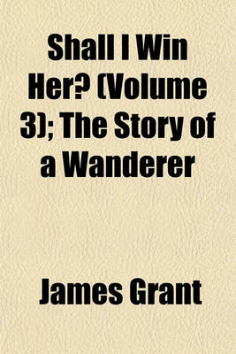 Book cover for Shall I Win Her? (Volume 3); The Story of a Wanderer