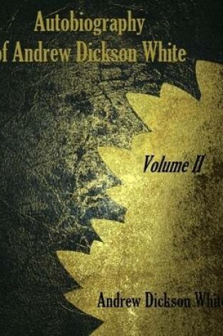 Cover of Autobiography of Andrew Dickson White : Volume II (Illustrated)