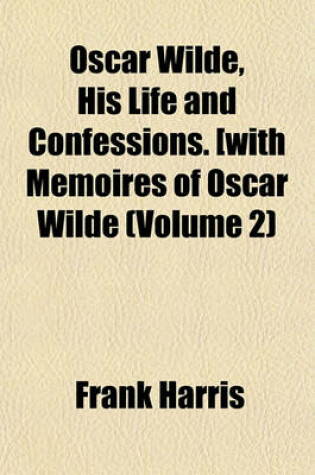 Cover of Oscar Wilde, His Life and Confessions. [With Memoires of Oscar Wilde (Volume 2)