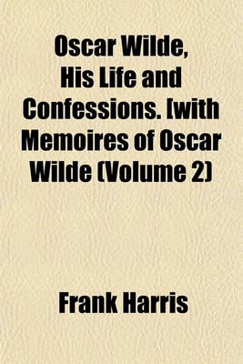 Book cover for Oscar Wilde, His Life and Confessions. [With Memoires of Oscar Wilde (Volume 2)