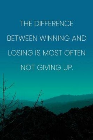 Cover of Inspirational Quote Notebook - 'The Difference Between Winning And Losing Is Most Often Not Giving Up.' - Inspirational Journal to Write in