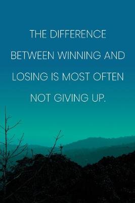 Book cover for Inspirational Quote Notebook - 'The Difference Between Winning And Losing Is Most Often Not Giving Up.' - Inspirational Journal to Write in