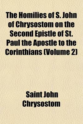 Book cover for The Homilies of S. John of Chrysostom on the Second Epistle of St. Paul the Apostle to the Corinthians (Volume 2)