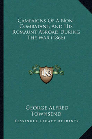 Cover of Campaigns of a Non-Combatant, and His Romaunt Abroad During Campaigns of a Non-Combatant, and His Romaunt Abroad During the War (1866) the War (1866)