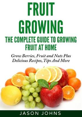 Book cover for Fruit Growing - The Complete Guide To Growing Fruit At Home