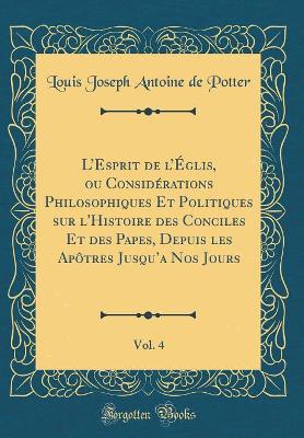 Book cover for L'Esprit de l'Eglis, Ou Considerations Philosophiques Et Politiques Sur l'Histoire Des Conciles Et Des Papes, Depuis Les Apotres Jusqu'a Nos Jours, Vol. 4 (Classic Reprint)