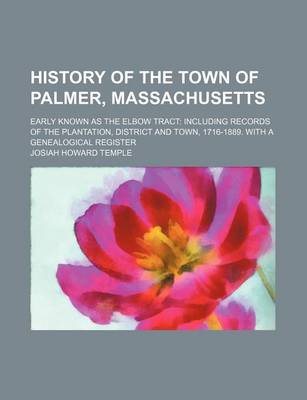 Book cover for History of the Town of Palmer, Massachusetts; Early Known as the Elbow Tract Including Records of the Plantation, District and Town, 1716-1889. with a Genealogical Register