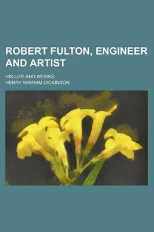 Cover of Robert Fulton, Engineer and Artist; His Life and Works