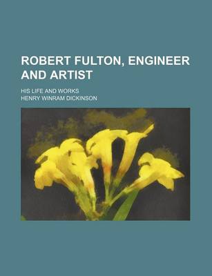 Book cover for Robert Fulton, Engineer and Artist; His Life and Works