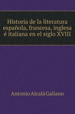 Cover of Historia de la literatura española, francesa, inglesa é italiana en el siglo XVIII