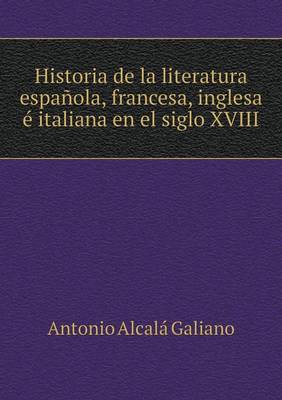 Book cover for Historia de la literatura española, francesa, inglesa é italiana en el siglo XVIII