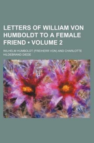 Cover of Letters of William Von Humboldt to a Female Friend (Volume 2 )